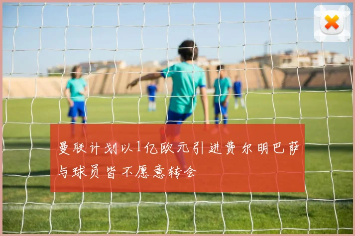 曼联计划以1亿欧元引进费尔明巴萨与球员皆不愿意转会