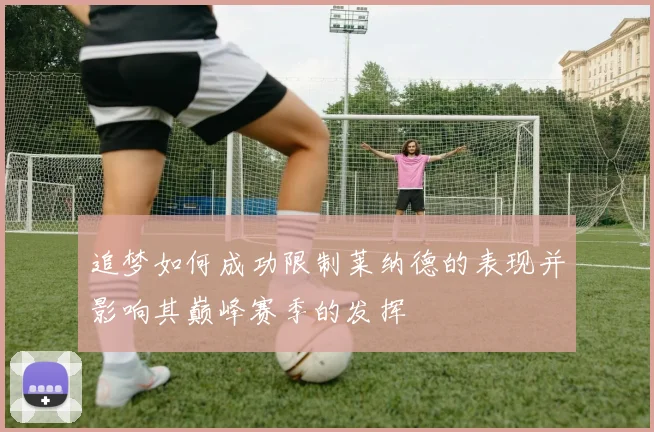 追梦如何成功限制莱纳德的表现并影响其巅峰赛季的发挥