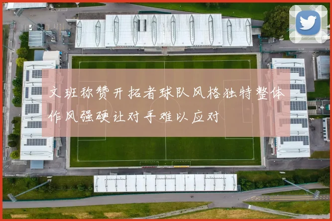 文班称赞开拓者球队风格独特整体作风强硬让对手难以应对