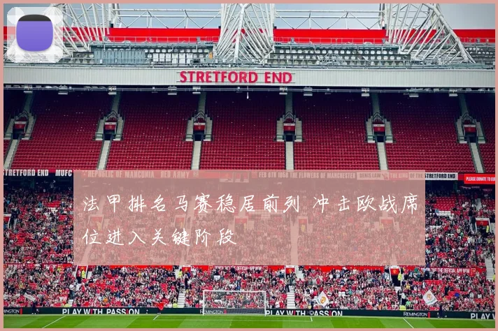 法甲排名马赛稳居前列 冲击欧战席位进入关键阶段